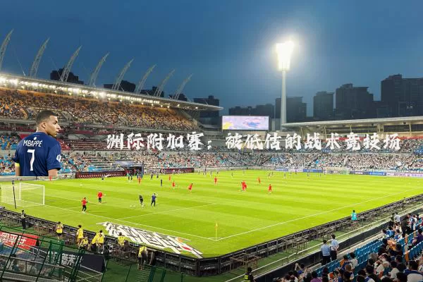 洲际附加赛：被低估的战术竞技场
