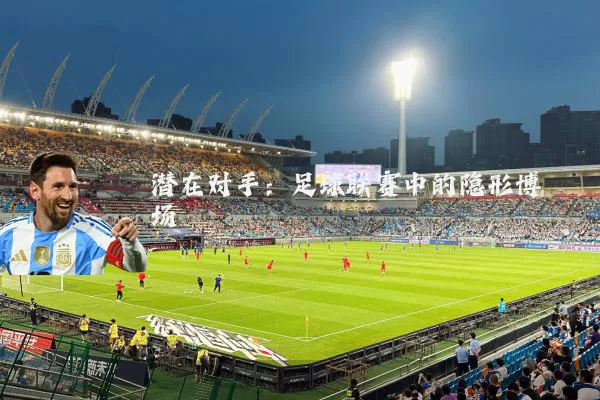 潜在对手：足球联赛中的隐形博弈场
