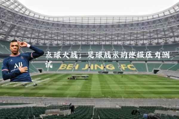 点球大战:足球战术的终极压力测试